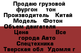 Продаю грузовой фургон, 3 тон. › Производитель ­ Китай › Модель ­ Фотон › Объем двигателя ­ 3 707 › Цена ­ 300 000 - Все города Авто » Спецтехника   . Тверская обл.,Удомля г.